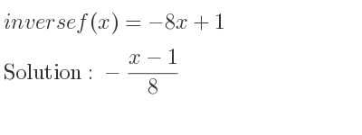 The inverse of f(x)=-8x+1 is -(x-1)/8